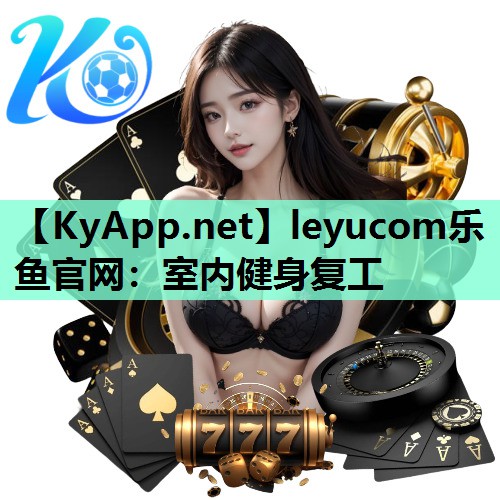 leyucom乐鱼官网：室内健身复工