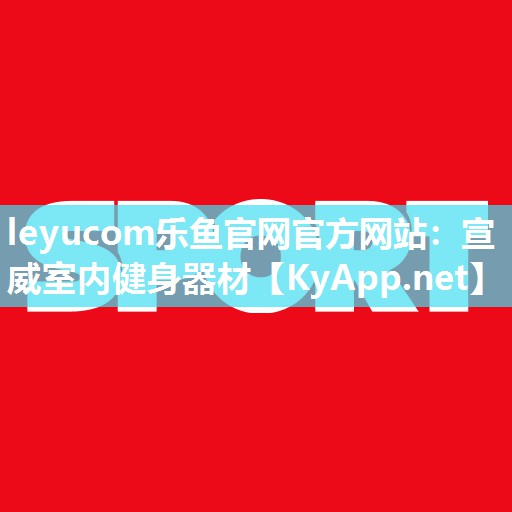 leyucom乐鱼官网官方网站：宣威室内健身器材