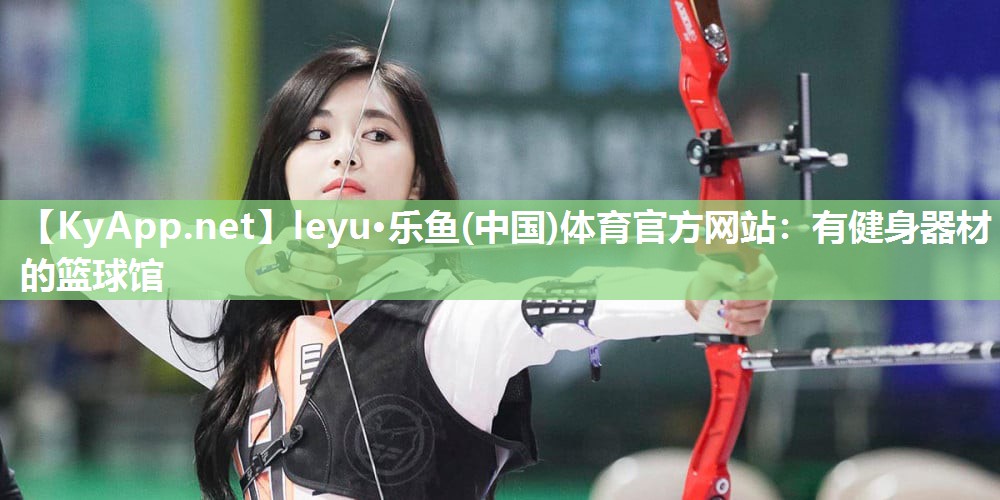 leyu·乐鱼(中国)体育官方网站：有健身器材的篮球馆