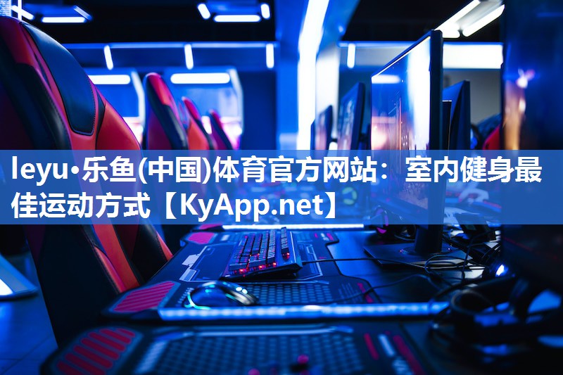 leyu·乐鱼(中国)体育官方网站：室内健身最佳运动方式